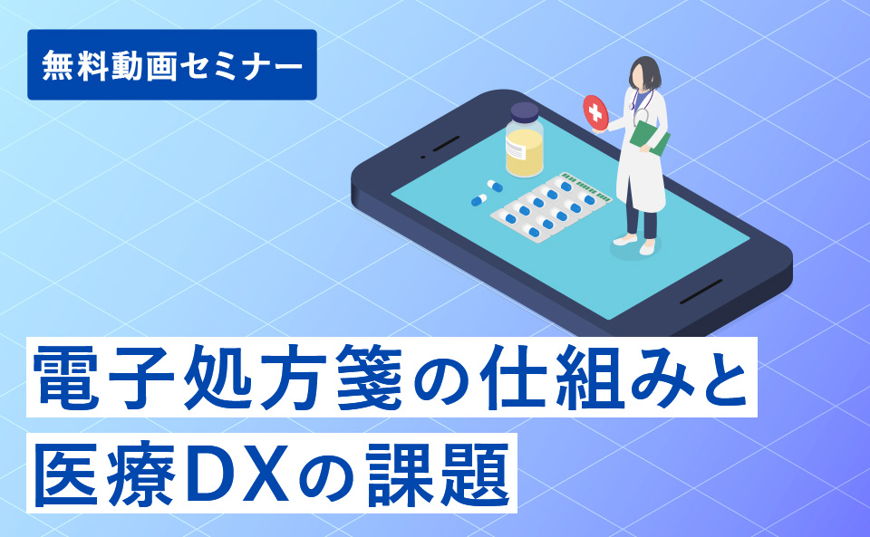 ＜医療機関・薬局向け＞電子処方箋の仕組みと医療DXの課題