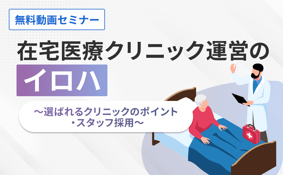 在宅医療クリニック運営のイロハ～選ばれるクリニックのポイント・スタッフ採用～